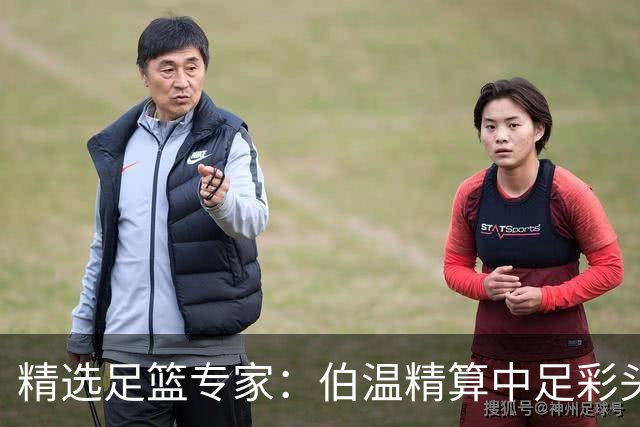 精选足篮专家：伯温精算中足彩头奖13万 伍佳9连红